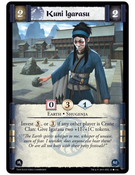 Kuni Igarasu  - Earth • Shugenja        Invest 5, or&nbsp;3 if any other player is Crane Clan: Give Igarasu two +1F/+1C tokens.