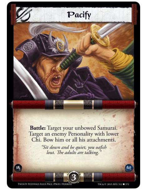 Pacify FOIL  -   Battle: Target your unbowed Samurai. Target an enemy Personality with lower Chi. Bow him or all his attachments