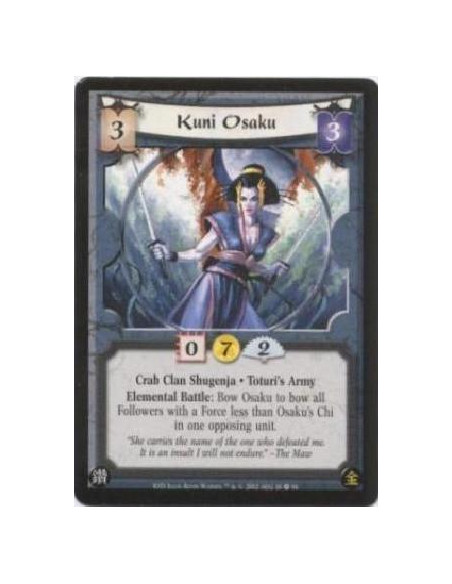 Kuni Osaku  - Crab Clan Shugenja. Toturi's Army Elemental Battle: Bow Osaku to bow all Followers with a Force less than Osaku's 