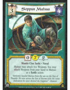 Seppun Matsuo  - Mantis Clan Bushi. Naval Matsuo may attach two Weapons. You may attach Weapons from your hand to Matsuo as a Ba