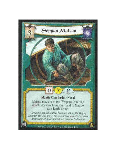 Seppun Matsuo  - Mantis Clan Bushi. Naval Matsuo may attach two Weapons. You may attach Weapons from your hand to Matsuo as a Ba