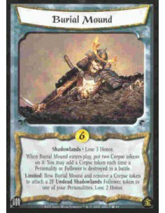 Burial Mound  - Shadowlands Lose 3 Honor. When Burial Mound enters play, put two Corpse tokens on it. You may add a Corpse token