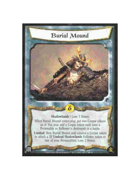 Burial Mound  - Shadowlands Lose 3 Honor. When Burial Mound enters play, put two Corpse tokens on it. You may add a Corpse token