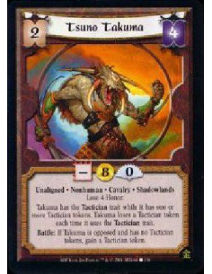 Tsuno Takuma  - Unaligned * Nonhuman * Cavalry * Shadowlands * Lose 4 Honor. Battle: Once per battle, if Takuma is opposed it ga