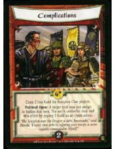 Complications FOIL  - Costs 2 less Gold for Scorpion Clan players. Political Open: A target unit may not assign to battles this 