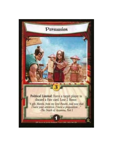 Persuasion  - Political Limited: Force a target player a Fate card. Lose 2 honor.