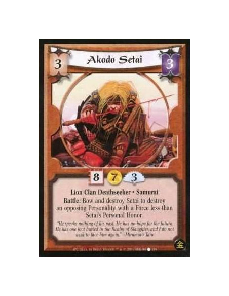 Akodo Setai  - Lion Clan Deathseeker. Samurai Battle: Bow and destroy Setai to destroy an opposing Personality with a Force less