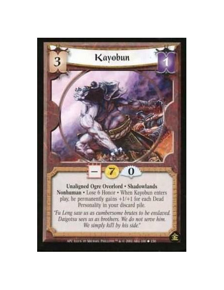 Kayobun  - Unaligned Ogre Overlord. Shadowlands. Nonhuman Lose 6 Honor. When Kayobun enters play, he permanently gains +1/+1 for