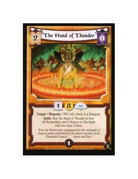 The Hand of Thunder  - Unique. Shugenja Will only attach to a Shugenja Battle : Bow the Hand of Thunder to bow all Personalities