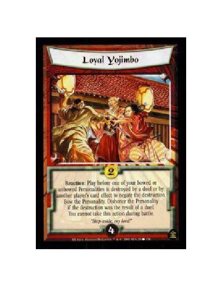 Loyal Yojimbo  - Reaction: Play before one of your bowed or unbowed Personalities is destroyed by a duel or by another player's 