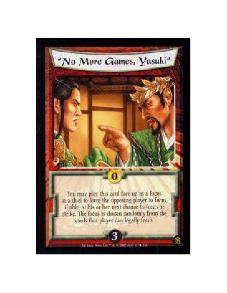 "No More Games, Yasuki"  - You may play this card face-up as a focus in a duel to force the opposing player to focus, if able, a
