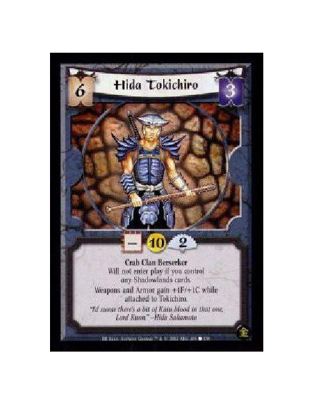Hida Tokichiro  - Crab Clan Berserker Will not enter play if you control any Shadowlands cards. Weapons and Armor gain +1F/+1C w