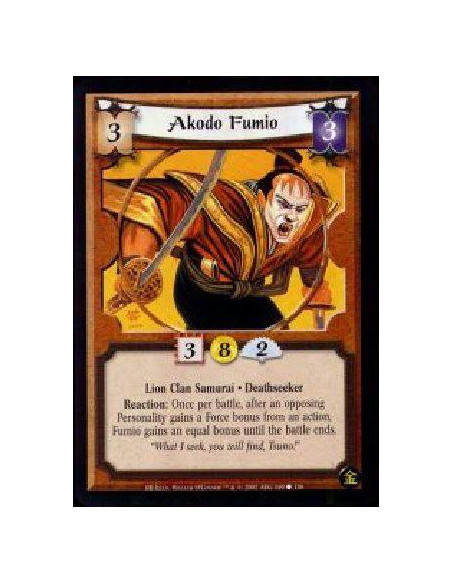 Akodo Fumio  - Lion Clan Samurai. Deathseeker Reaction: Once per battle, after an opposing Personality gains a Force bonus from 