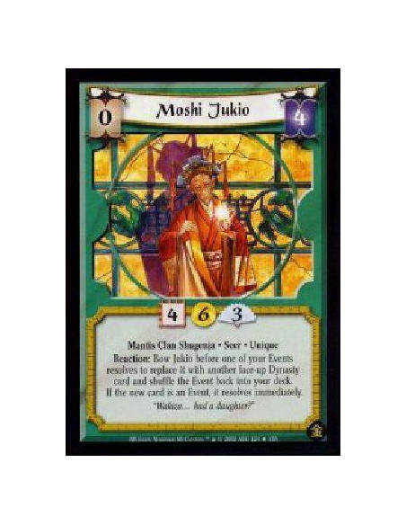 Moshi Jukio  - Mantis Clan Shugenja. Seer. Unique Reaction: Bow Jukio before one of your Events resolves to replace it with anot