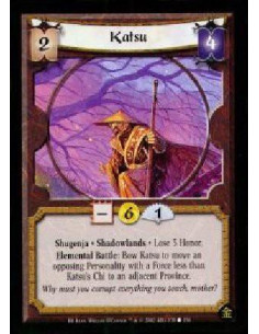 Katsu  - Shugenja. Shadowlands Lose 3 Honor. Elemental Battle: Bow Katsu to move an opposing Personality with a Force less than 