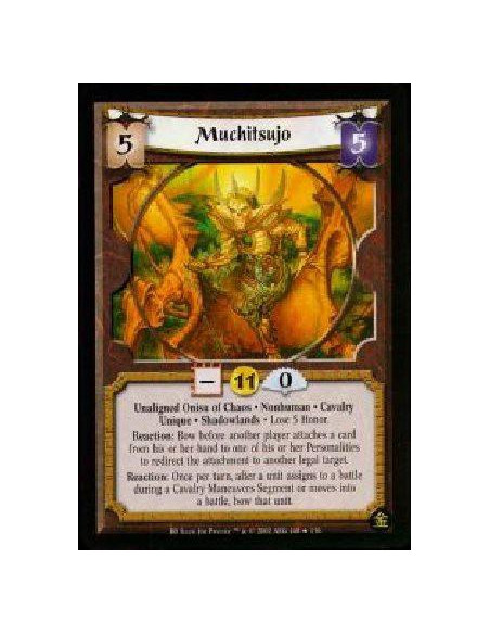 Muchitsujo  - Unaligned Onisu of Chaos. Nonhuman. Cavalry. Unique. Shadowlands Lose 5 Honor. Reaction: Bow before another player