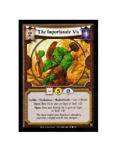 The Importunate Vu  - Goblin. Nonhuman. Shadowlands Lose 2 Honor.Open: Bow Vu to give an Ogre or Troll +2F.Open: Bow and destroy