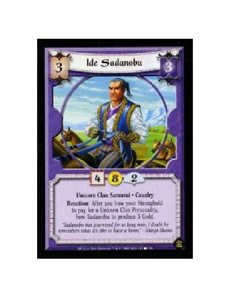 Ide Sadanobu  - Unicorn Clan Samurai. Cavalry Reaction: After you bow your Stronghold to pay for a Unicorn Clan Personality, bow