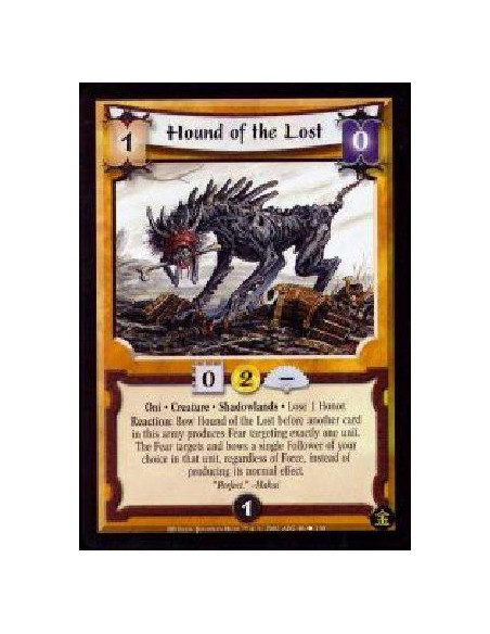 Hound of the Lost  - Oni. Creature. Shadowlands Lose 1 Honor. Reaction: Bow Hound of the Lost before another card in this army p