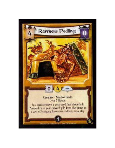 Ravenous Podlings  - Creature. Shadowlands Lose 3 Honor.You must remove a destroyed (not discarded) Personality in your discard 