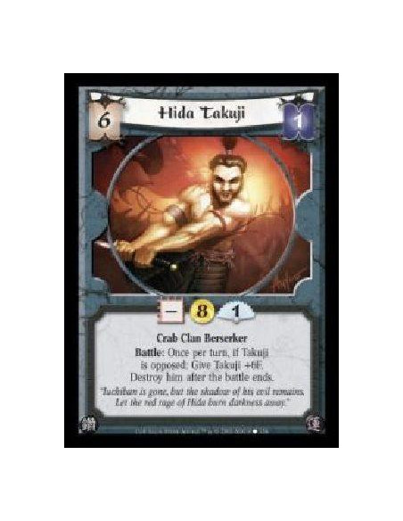 Hida Takuji (Spanish)  - Crab Clan Berserker. Battle: Once per turn, if Takuji is opposed: Give Takuji +6F. Destroy him after th