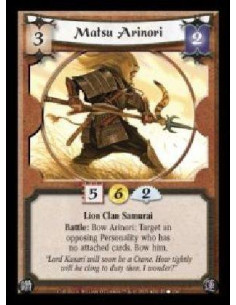 Matsu Arinori  - Lion Clan Samurai. Battle: Bow Arinori: Target an opposing Personality who has no attached cards. Bow him.