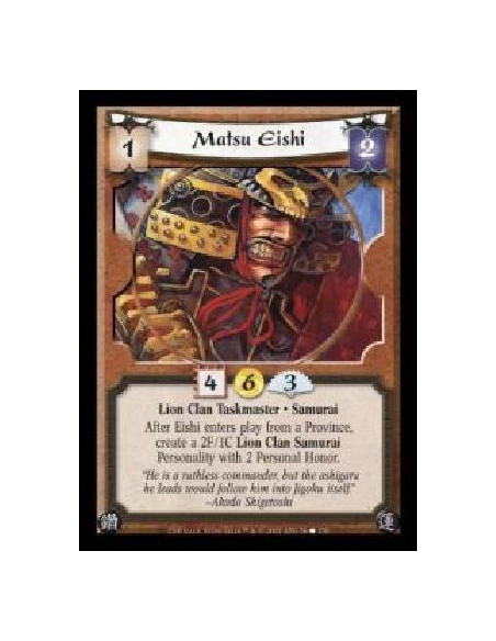 Matsu Eishi  - Lion Clan Taskmaster · Samurai. After Eishi enters play from a Province, create a 2F/1C Lion Clan Samurai Persona