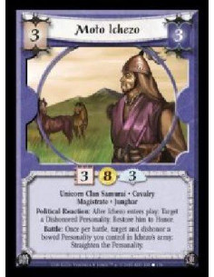Moto Ichezo  - Unicorn Clan Samurai · Cavalry · Magistrate · Junghar. Political Reaction: After Ichezo enters play: Target a Dis