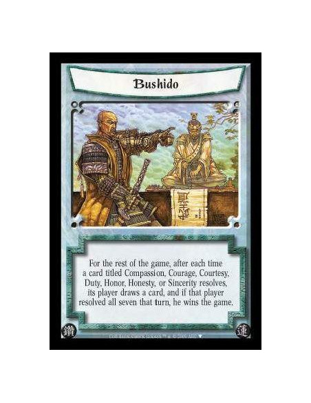 Bushido  - For the rest of the game, after each time a card titled Compassion, Courage, Courtesy, Duty, Honor, Honesty, or Since