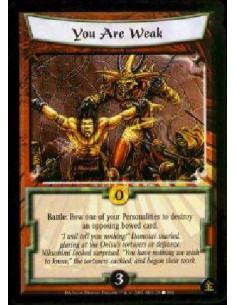 You Are Weak  - Battle: Bow one of your Personalities to destory an opposing bowed card.