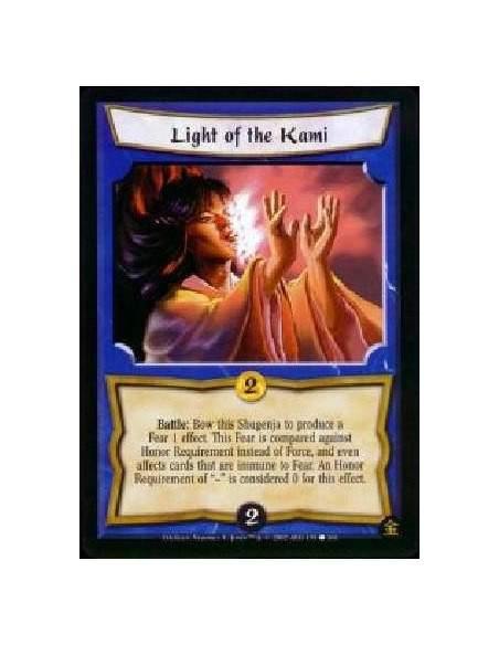 Light of the Kami  - Battle: Bow this Shugenja to produce a Fear 1 effect. This Fear is comapred against Honor Requirement inste