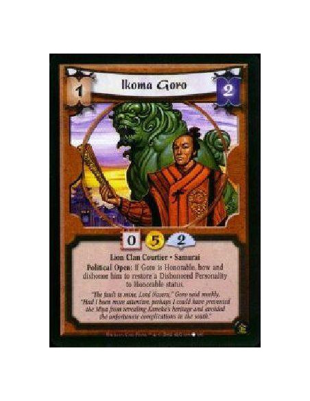 Ikoma Goro  - Lion Clan Courtier * Samurai Political Open: If Goro is honorable, bow and dishonor him to restore a dishonored pe