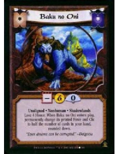 Baku no Oni  - Unaligned * Nonhuman * Shadowlands * Lose 4 Honor. When Baku no Oni enters play, permanetly change its printed fo