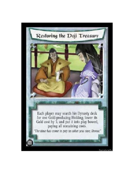 Restoring the Doji Treasury  - Each player may search his Dynasty deck for one Gold-producing Holding, lower its Gold cost by 3,