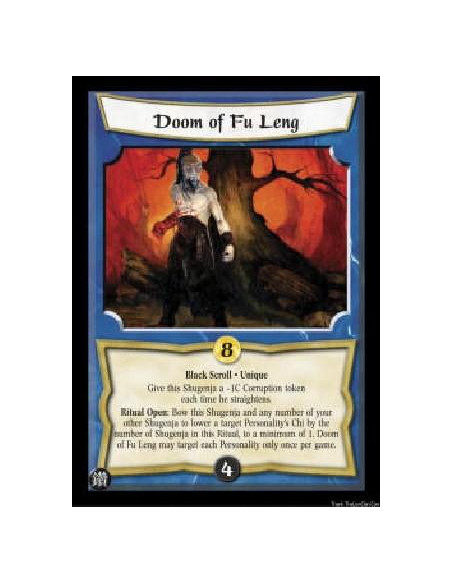 Doom of Fu Leng  - Black Scroll * Unique Give this Shugenja a -1C Corruption token each time he straightens. Ritual Open: Bow th