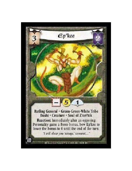 Ep'kee  - Ratling General * Green-Green-White Tribe Bushi * Creature * Soul of Z'orr'tek Reaction: Immediately after an opposing