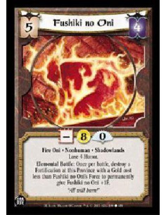 Fushiki no Oni  - Fire Oni * Nonhuman * Shadowlands Lose 4 Honor. Elemental Battle: Once per battle, destroy a Fortification at 