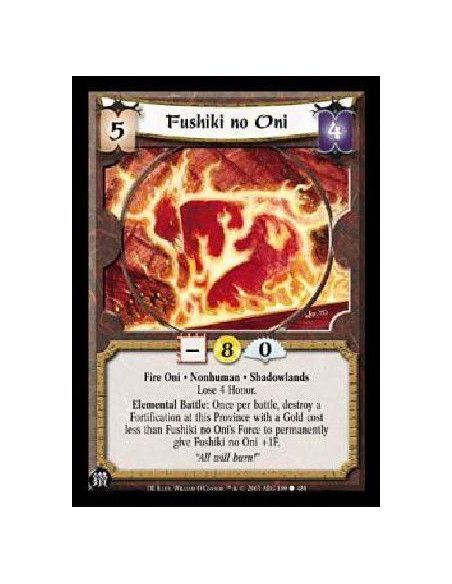 Fushiki no Oni  - Fire Oni * Nonhuman * Shadowlands Lose 4 Honor. Elemental Battle: Once per battle, destroy a Fortification at 