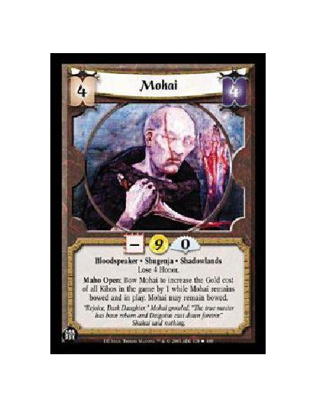 Mohai  - Bloodspeaker * Shugenja * Shadowlands Lose 4 Honor. Maho Open: Bow Mohai to increase the Gold cost of all Kihos in the 