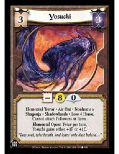Yosuchi  - Elemental Terror * Air Oni * Nonhuman Shugenja * Shadowlands * Lose 4 Honor. Cannot attach Followers or Items. Elemen