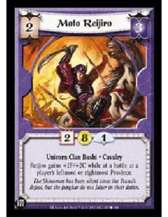 Moto Reijiro  - Unicorn Clan Bushi * Cavalry Reijiro gains +2F/+2C while at a battle at a player's leftmost or rightmost Provinc
