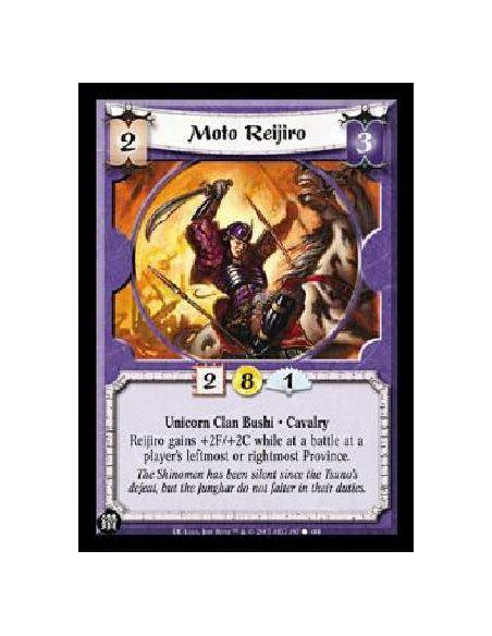 Moto Reijiro  - Unicorn Clan Bushi * Cavalry Reijiro gains +2F/+2C while at a battle at a player's leftmost or rightmost Provinc