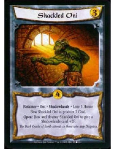 Shackled Oni  - Retainer * Oni * Shadowlands * Lose 3 Honor. Bow Shackled Oni to produce 3 Gold. Open: Bow and destroy Shackled 