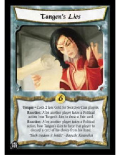 Tangen's Lies  - Unique * Costs 2 less Gold for Scorpion Clan players. Reaction: After another player takes a Political action, 