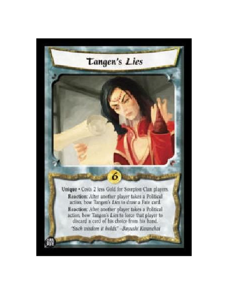 Tangen's Lies  - Unique * Costs 2 less Gold for Scorpion Clan players. Reaction: After another player takes a Political action, 