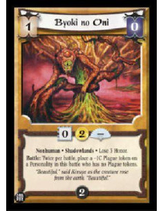 Byoki no Oni  - Nonhuman * Shadowlands * Lose 3 Honor. Battle: Twice per battle, place a -1C Plague token on a Personality in th