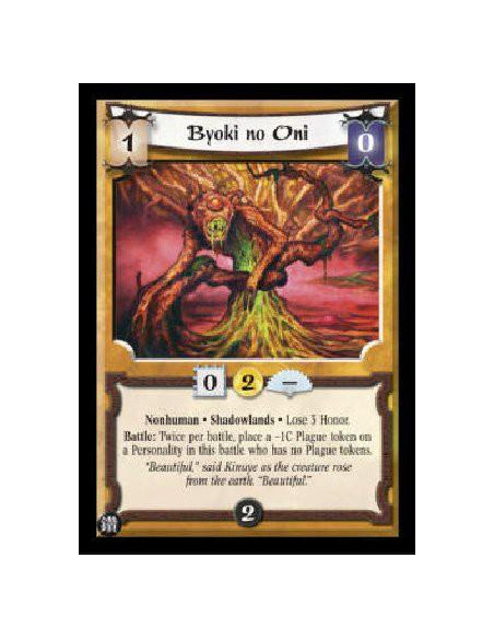 Byoki no Oni  - Nonhuman * Shadowlands * Lose 3 Honor. Battle: Twice per battle, place a -1C Plague token on a Personality in th