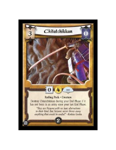 Chitatchikkan  - Ratling Pack * Creature Destroy Chitatchikkan during your End Phase if it has not been in an army since your la