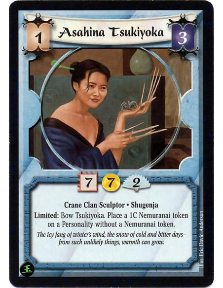 Asahina Tsukiyoka  - Crane Clan Sculptor. Shugenja Limited: Bow Tsukiyoka. Place a 1C Nemuranai token on a Personality without a