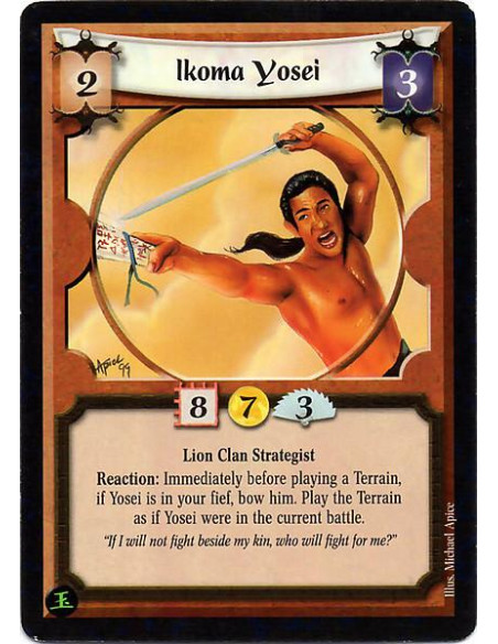 Ikoma Yosei  - Lion Clan Strategist Reaction: Immediately before playing a Terrain, if Yosei is in your fief, bow him. Play the 
